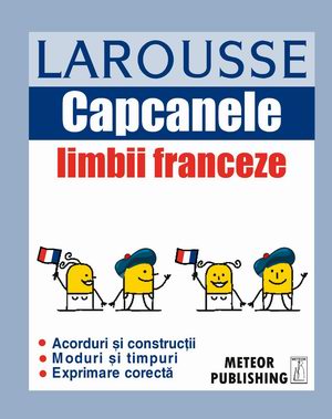 Capcanele limbii franceze. Larousse. Meteor Press.