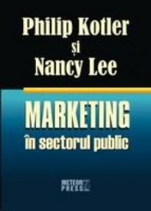 Marketing in sectorul public. Philip Kotler, Nancy Lee. Meteor Press.