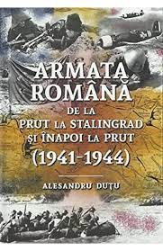 Armata romana de la Prut la Stalingrad si inapoi la Prut (1941-1945)