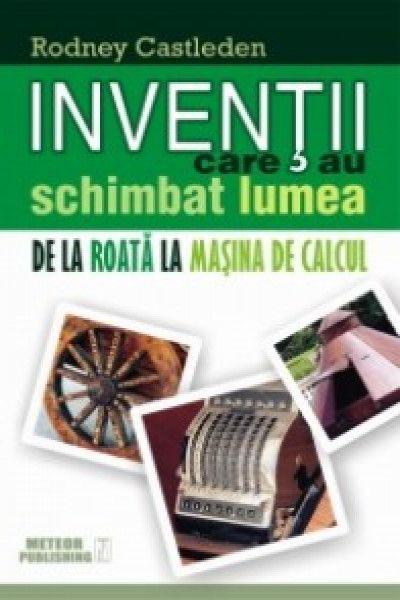 Inventii care au schimbat lumea. Vol.1.