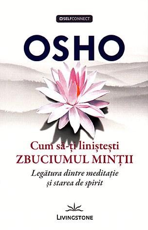 Osho. Cum sa-ti linistesti zbuciumul mintii