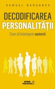 Decodificarea personalitatii. Cum sa intelegem oamenii. Samuel Barondes. MP.