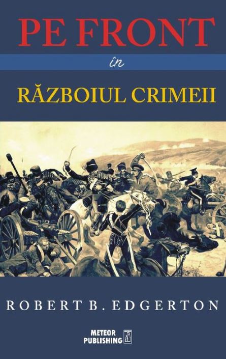 Pe front in razboiul Crimeii. R. E. Edgerton. Meteor Press.