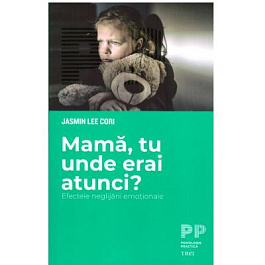 картинка Mama, tu unde erai atunci? Efectele neglijarii emotionale magazinul BookStore in Chisinau, Moldova