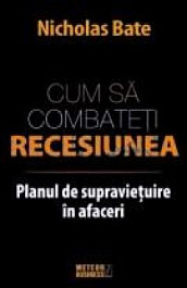 картинка Cum sa combateti recesiunea. Planul de supravietuire in afaceri. N. Bate. Meteor Press. magazinul BookStore in Chisinau, Moldova