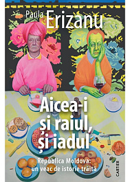 картинка Aicea-i si raiul, si iadul. Republica Moldova: un veac de istorie traita magazinul BookStore in Chisinau, Moldova